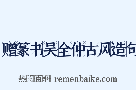 赠篆书吴全仲古风造句是什么意思的图片